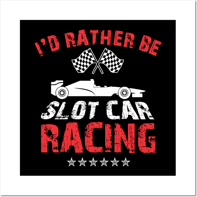 I'd Rather Be Slot Car Racing Race Enthusiasts Design Wall Art by TeeShirt_Expressive